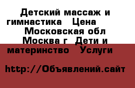 Детский массаж и гимнастика › Цена ­ 1 000 - Московская обл., Москва г. Дети и материнство » Услуги   